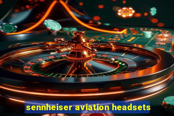 sennheiser aviation headsets